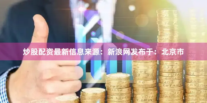 炒股配资最新信息来源：新浪网发布于：北京市