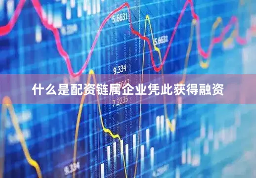 什么是配资链属企业凭此获得融资