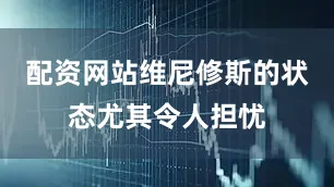 配资网站维尼修斯的状态尤其令人担忧