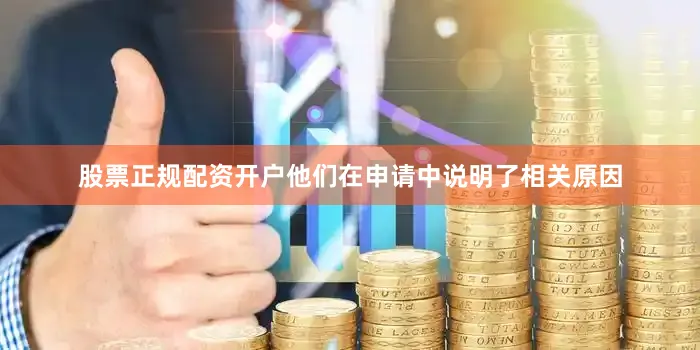 股票正规配资开户他们在申请中说明了相关原因