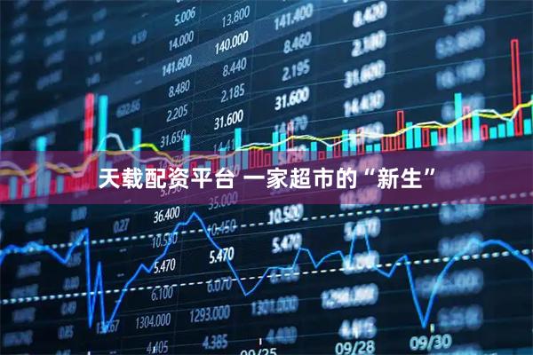 天载配资平台 一家超市的“新生”