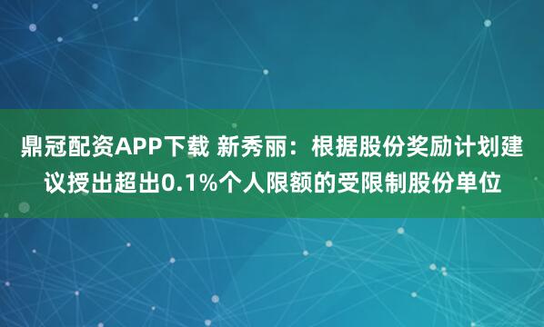 鼎冠配资APP下载 新秀丽:根据股份奖励计划建议授出超出0.1%个人限额的受限制股份单位