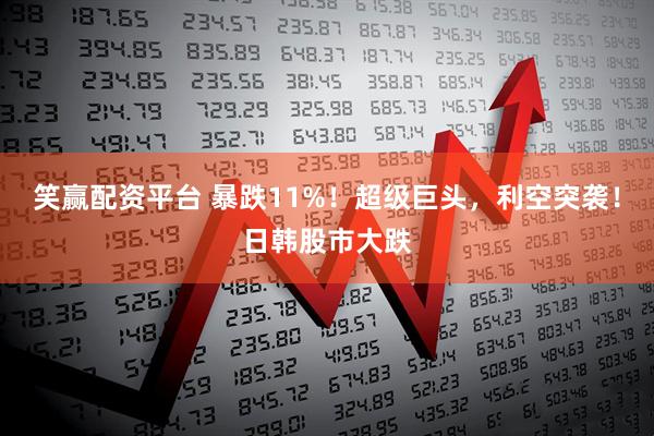 笑赢配资平台 暴跌11%!超级巨头,利空突袭!日韩股市大跌